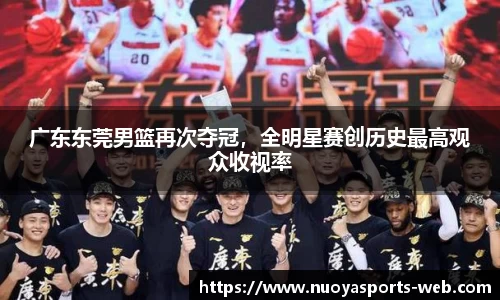 广东东莞男篮再次夺冠，全明星赛创历史最高观众收视率